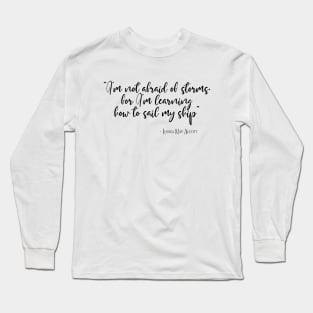 I'm not afraid of storms, for I'm learning how to sail my ship Long Sleeve T-Shirt